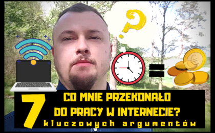 Co mnie przekonało do pracy w internecie? 7 kluczowych argumentów