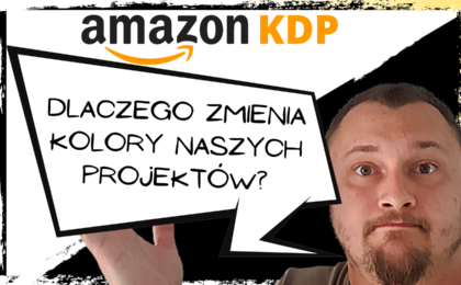 Amazon KDP - dlaczego zmienia kolory naszych projektów