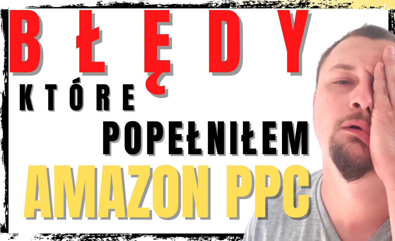 AMAZON: Moje BŁĘDY w kampanii PPC