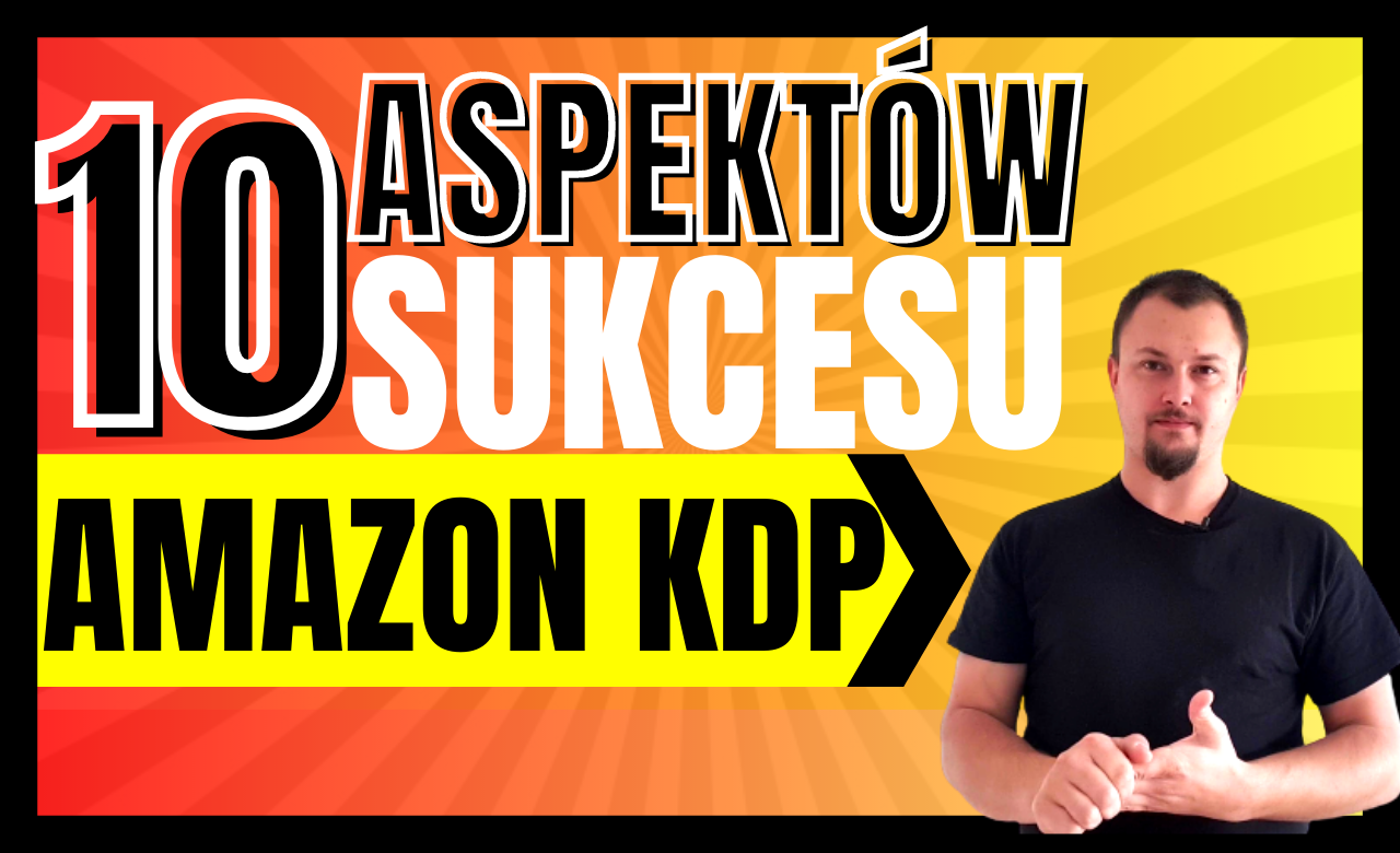 Amazon KDP – 10 ASPEKTÓW SUKCESU! ?